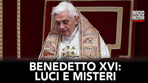 BENEDETTO XVI: LUCI E MISTERI