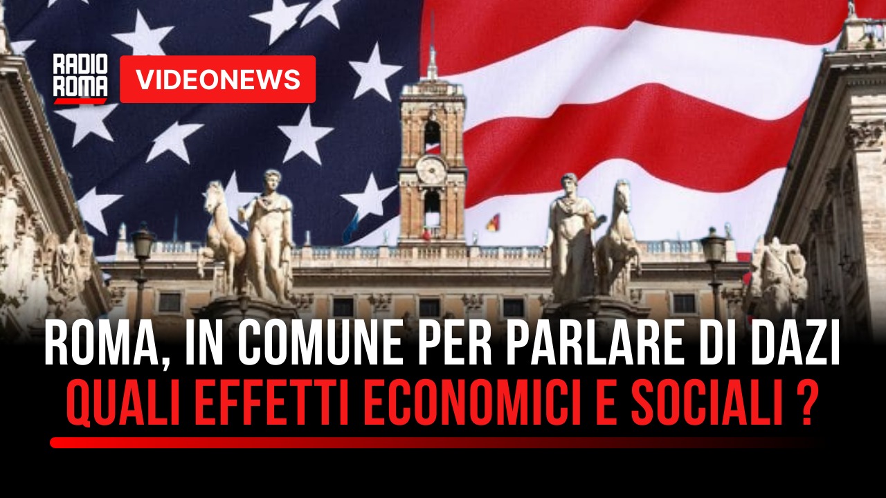Roma, in Comune per parlare di dazi. Quali effetti sul tessuto economico e sociale della Capitale?