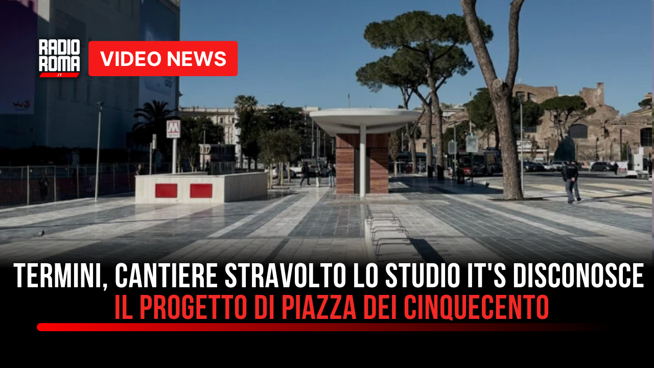 Termini, cantiere stravolto: lo studio IT’S disconosce il progetto di Piazza dei Cinquecento. Non è l’unico progetto “tradito”