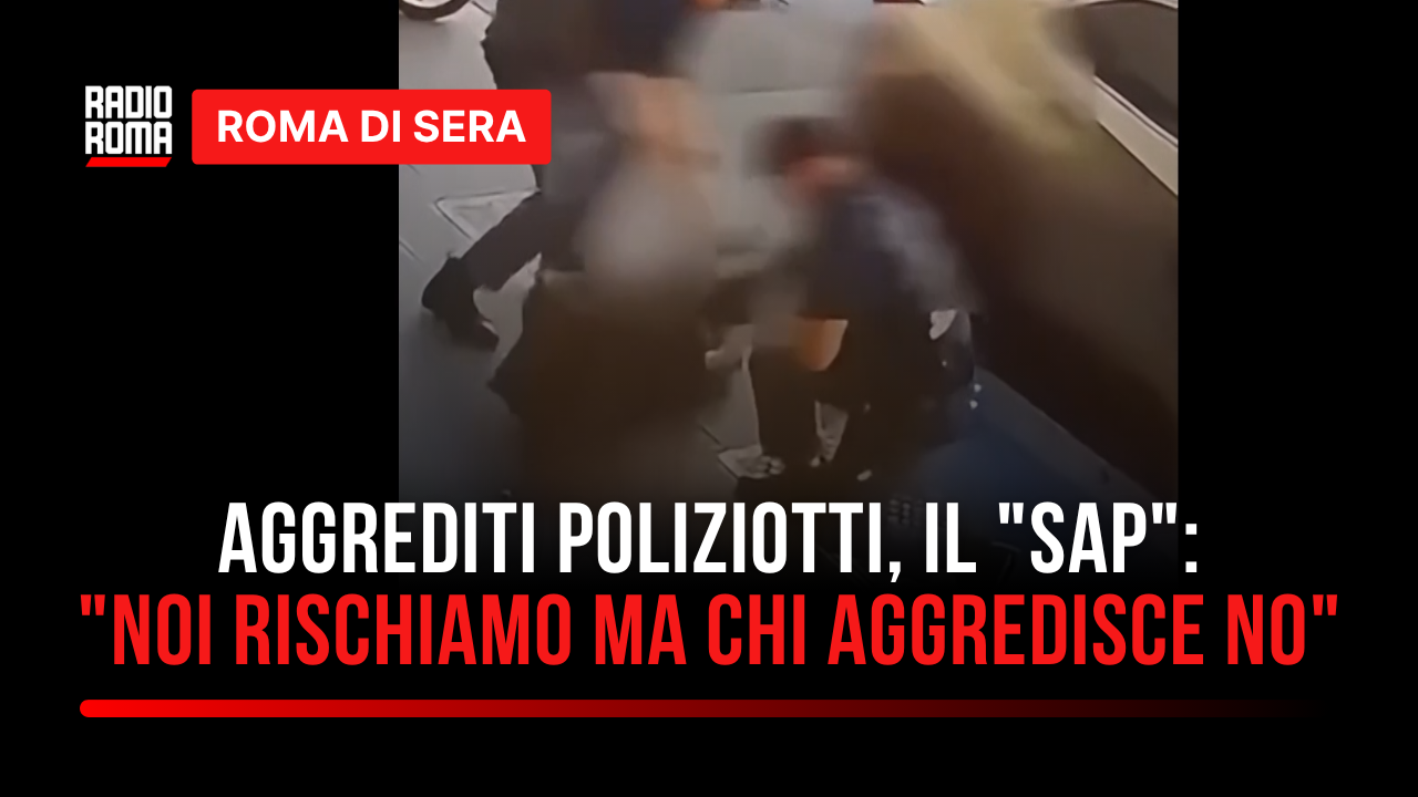 Roma, due agenti aggrediti in centro: dibattito con il SAP a Roma di Sera