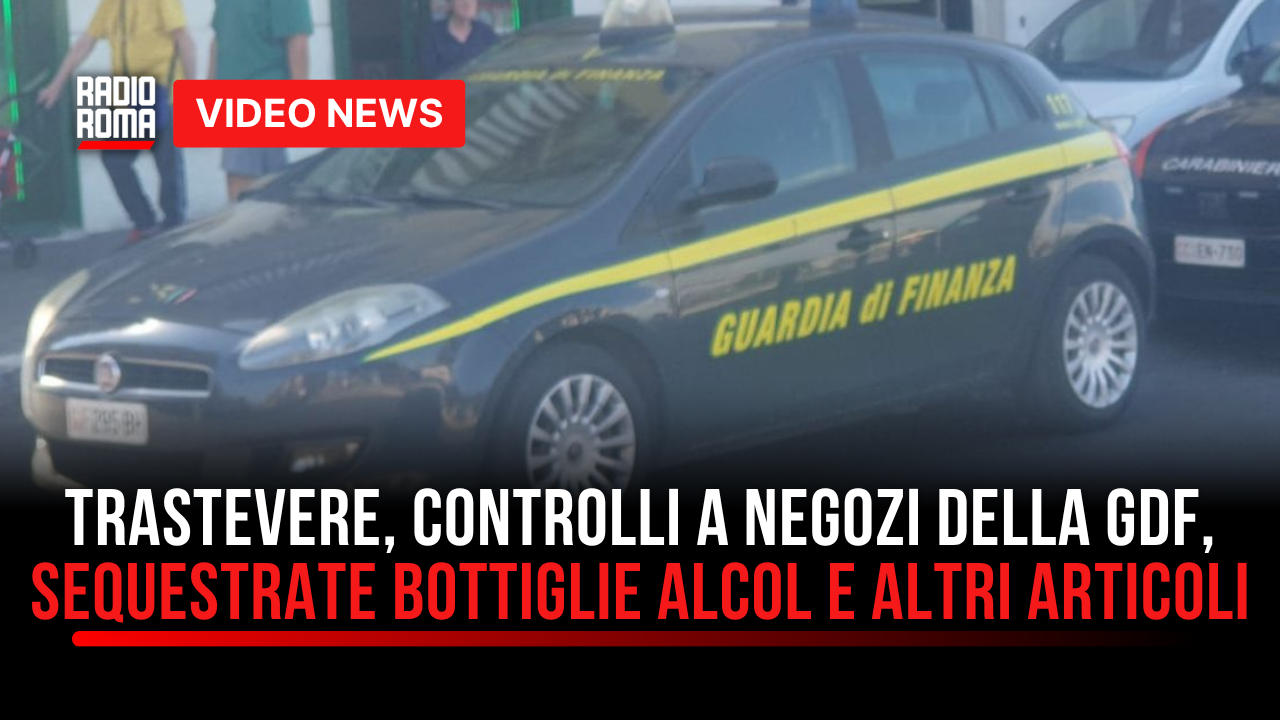 Trastevere, maxi controlli della Guardia di Finanza: sequestrati alcolici e prodotti contraffatti