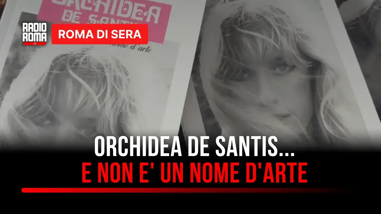 Orchidea De Santis, non è un nome d’arte: vita e libro a Roma di Sera