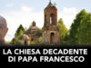 La chiesa decadente di Papa Francesco